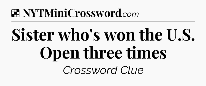 Solution: Sister who's won the U.S. Open three times - NYT Crossword