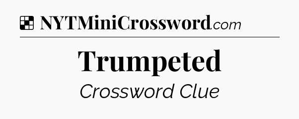 Solution: Trumpeted - NYT Crossword