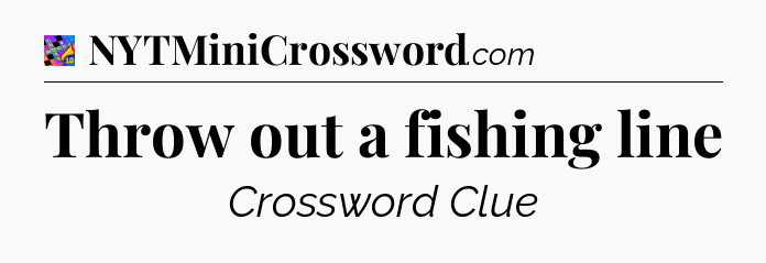 Throw out a fishing line Crossword Clue