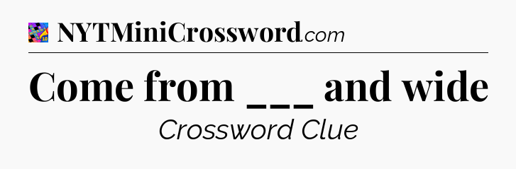 Come from ___ and wide Crossword Clue
