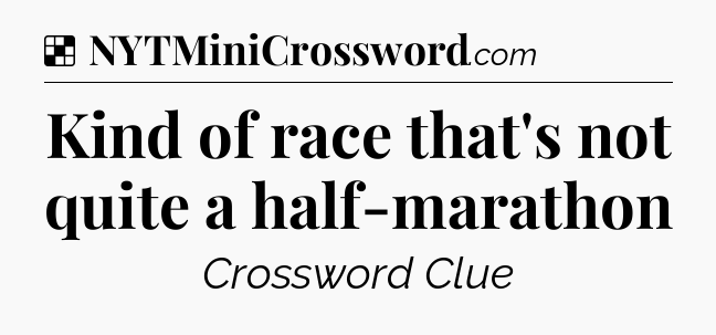 Solution: Kind of race that's not quite a half-marathon - NYT Crossword