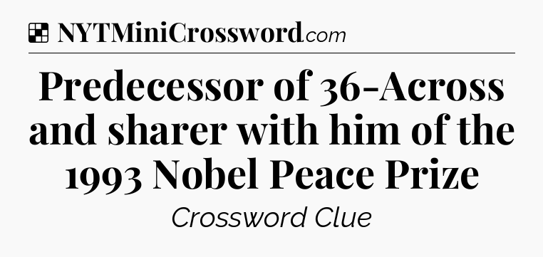 Solution: Predecessor of 36-Across and sharer with him of the 1993 Nobel Peace Prize - NYT Crossword