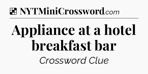 Solution: Appliance at a hotel breakfast bar - NYT Crossword