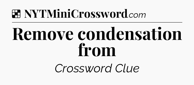 Solution: Remove condensation from - NYT Crossword