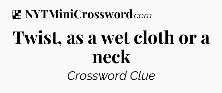 Solution: Twist, as a wet cloth or a neck - NYT Crossword