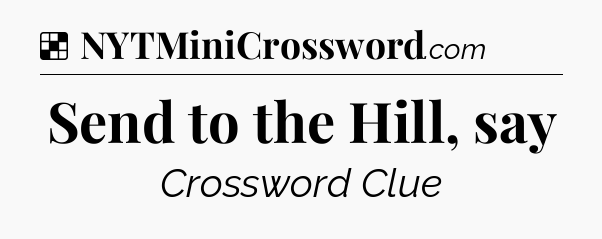 Solution: Send to the Hill, say - NYT Crossword