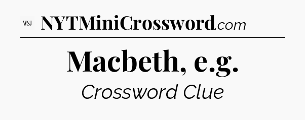 Macbeth, e.g - WSJ Crossword