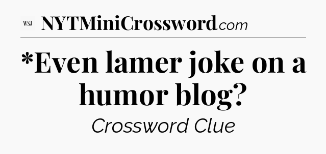 *Even lamer joke on a humor blog - WSJ Crossword