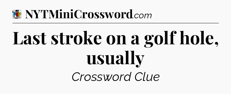 Last stroke on a golf hole, usually Crossword Clue