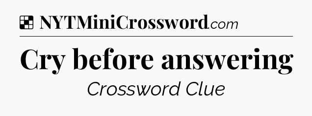 Solution: Cry before answering - NYT Crossword