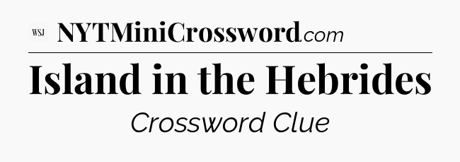Island in the Hebrides - WSJ Crossword