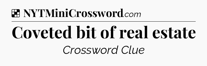 Solution: Coveted bit of real estate - NYT Crossword