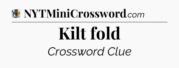 Kilt fold Crossword Clue