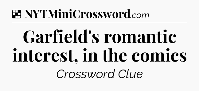 Solution: Garfield's romantic interest, in the comics - NYT Crossword