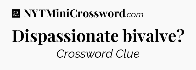 Dispassionate bivalve - LA Times Crossword