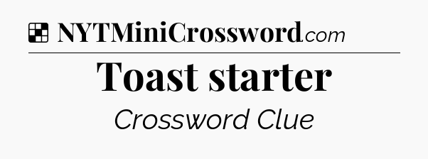 Solution: Toast starter - NYT Crossword