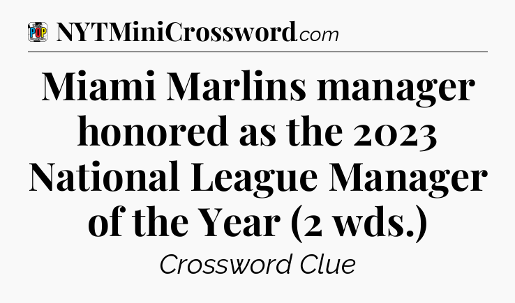 Miami Marlins manager honored as the 2023 National League Manager of the Year (2 wds.) Crossword Clue