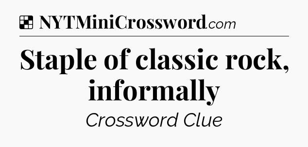 Solution: Staple of classic rock, informally - NYT Crossword