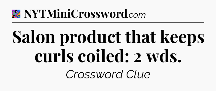 Salon product that keeps curls coiled: 2 wds Crossword Clue