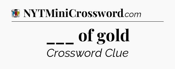 ___ of gold Crossword Clue