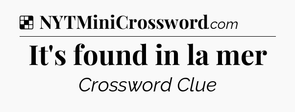 Solution: It's found in la mer - NYT Crossword
