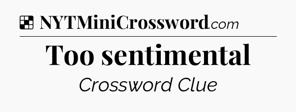 Solution: Too sentimental - NYT Crossword