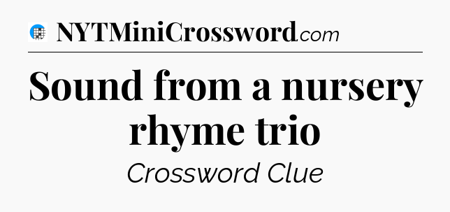 Sound from a nursery rhyme trio Crossword Clue