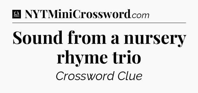 Sound from a nursery rhyme trio - LA Times Crossword