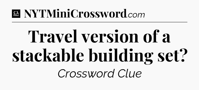 Travel version of a stackable building set - LA Times Crossword