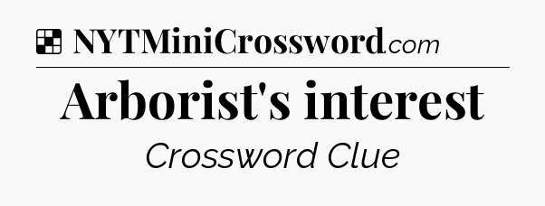 Solution: Arborist's interest - NYT Crossword