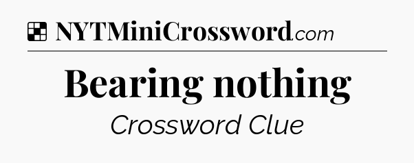 Solution: Bearing nothing - NYT Crossword