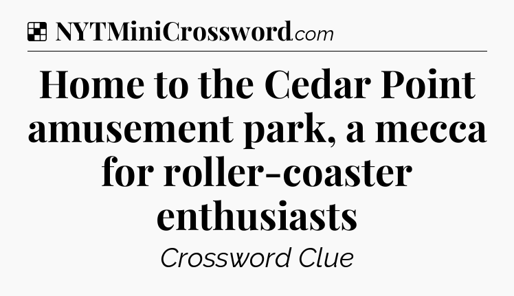 Solution: Home to the Cedar Point amusement park, a mecca for roller-coaster enthusiasts - NYT Crossword