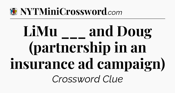 LiMu ___ and Doug (partnership in an insurance ad campaign) Crossword Clue