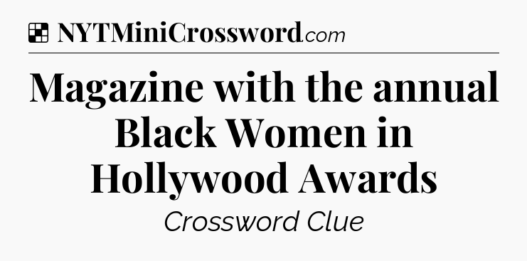 Solution: Magazine with the annual Black Women in Hollywood Awards - NYT Crossword