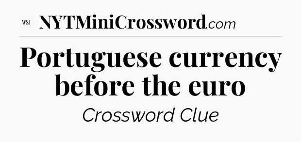 Portuguese currency before the euro - WSJ Crossword