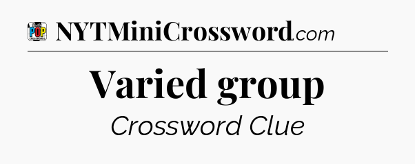 Varied group Crossword Clue