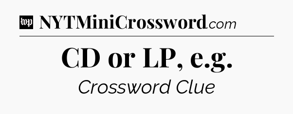 CD or LP, e.g Crossword Clue