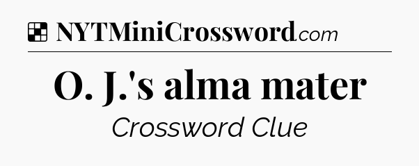 Solution: O. J.'s alma mater - NYT Crossword