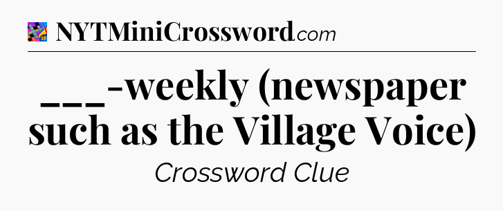 ___-weekly (newspaper such as the Village Voice) Crossword Clue