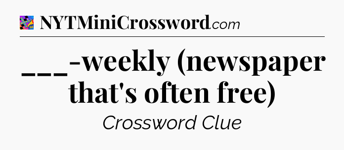 ___-weekly (newspaper that's often free) Crossword Clue