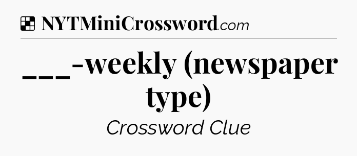 Solution: ___-weekly (newspaper type) - NYT Crossword