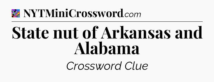 State nut of Arkansas and Alabama Crossword Clue