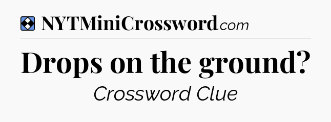 Solution: Drops on the ground - NYT Mini Crossword