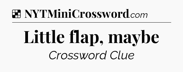 Solution: Little flap, maybe - NYT Crossword