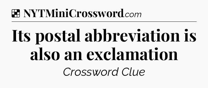 Solution: Its postal abbreviation is also an exclamation - NYT Crossword