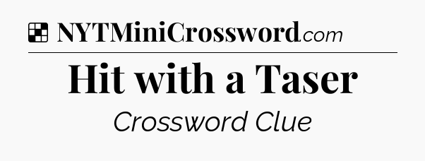 Solution: Hit with a Taser - NYT Crossword