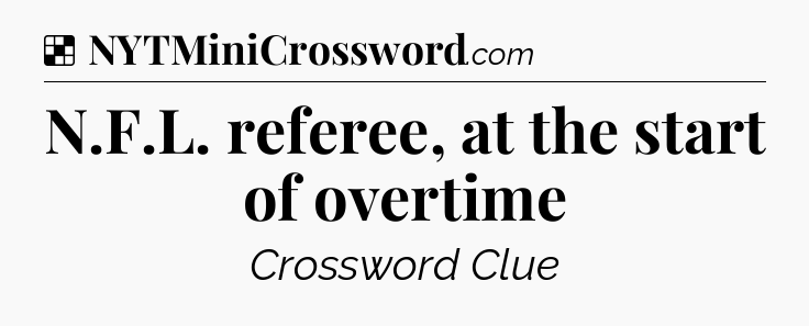 Solution: N.F.L. referee, at the start of overtime - NYT Crossword