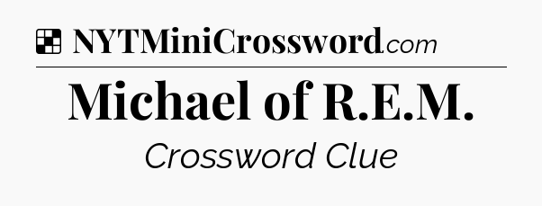 Solution: Michael of R.E.M - NYT Crossword
