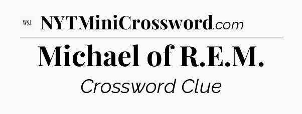 Michael of R.E.M - WSJ Crossword