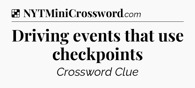 Solution: Driving events that use checkpoints - NYT Crossword